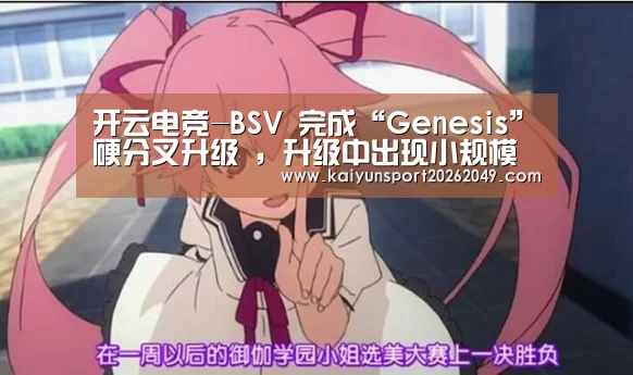 开云电竞-BSV 完成“Genesis”硬分叉升级 ,升级中出现小规模链分裂(图1) 开云真人