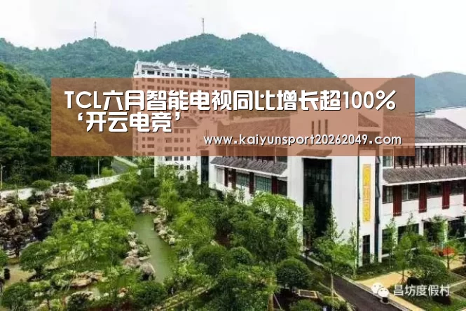 TCL六月智能电视同比增长超100%‘开云电竞’(图3) 开云平台