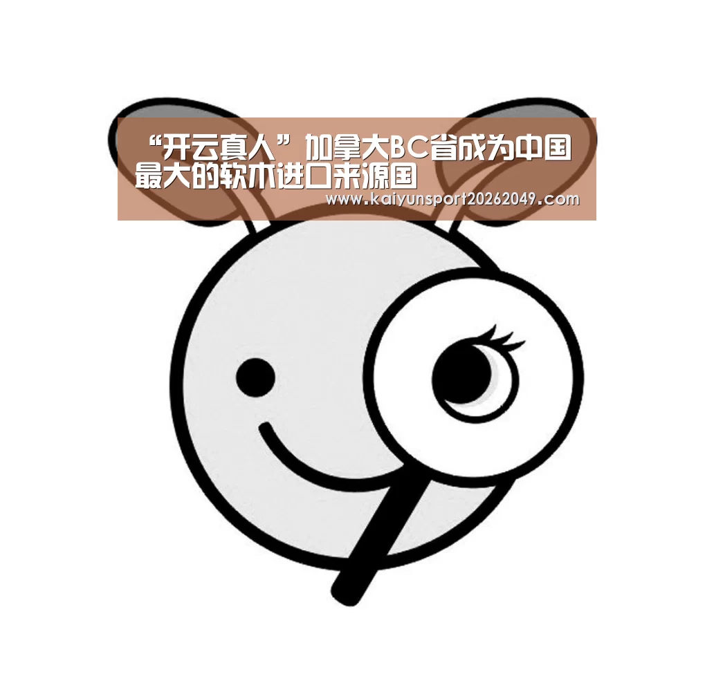 “开云真人”加拿大BC省成为中国最大的软木进口来源国(图2) 开云真人