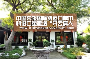 中国东极国际货运口岸木材进口量激增“开云真人”(图1) 开云真人
